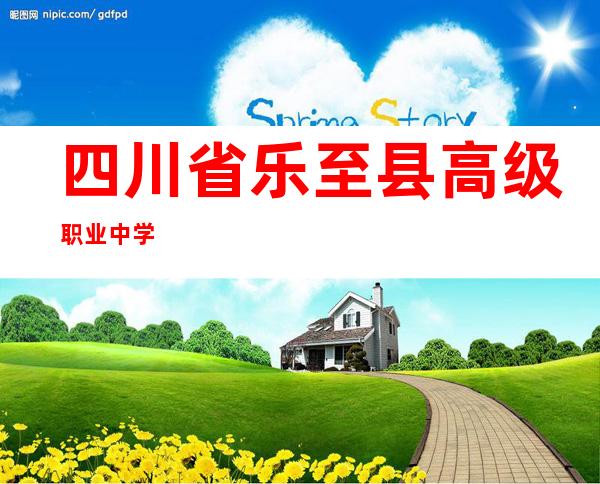 四川省乐至县高级职业中学