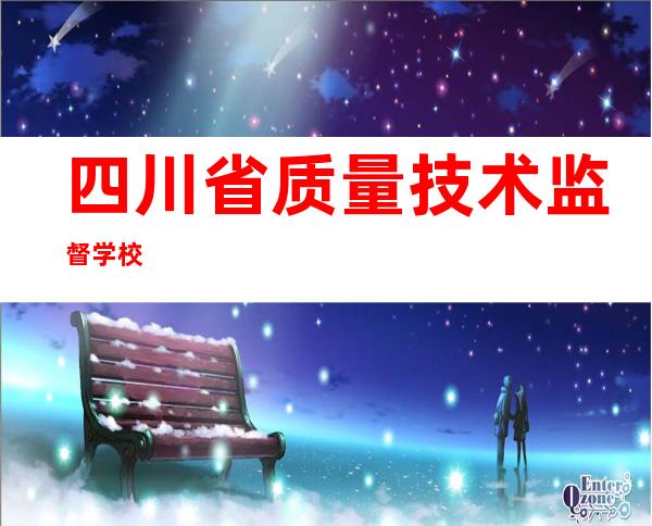 四川省质量技术监督学校