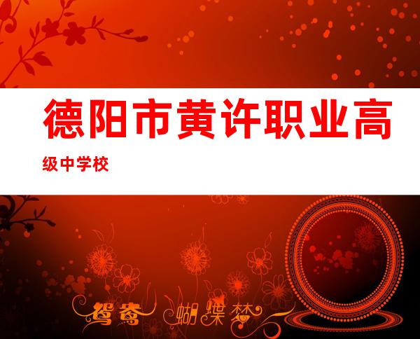 德阳市黄许职业高级中学校