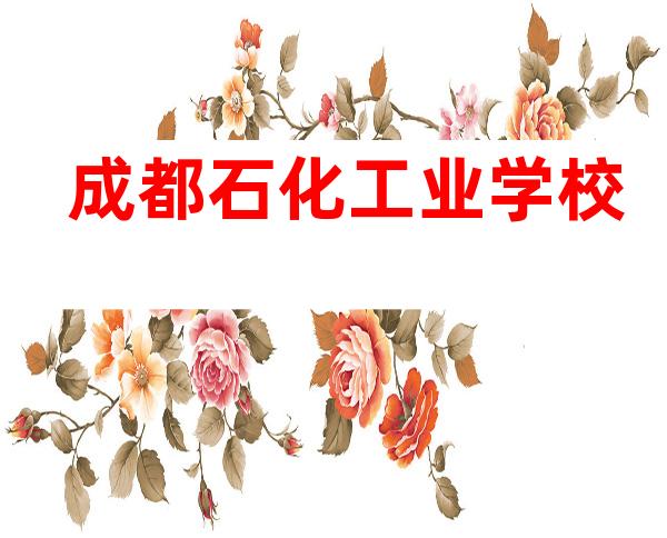 成都石化工业学校