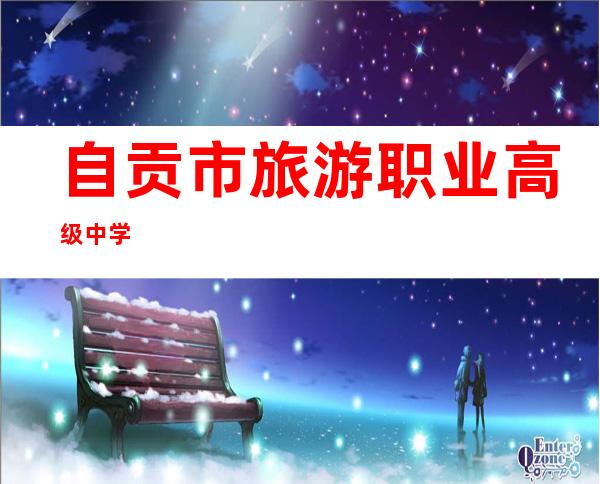 自贡市旅游职业高级中学