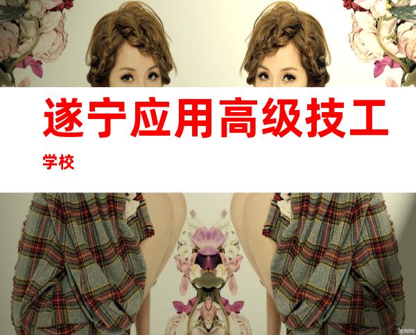 遂宁应用高级技工学校