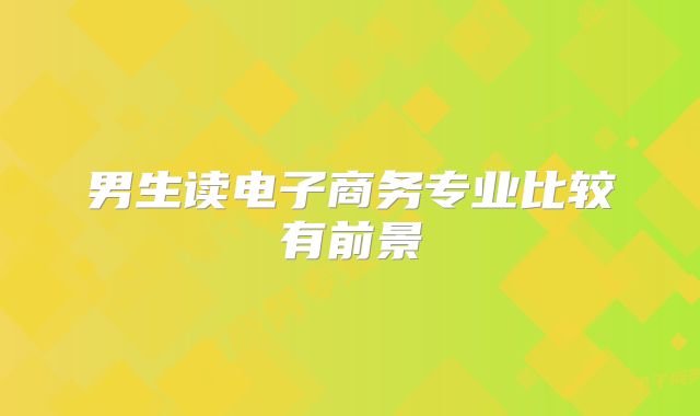 男生读电子商务专业比较有前景