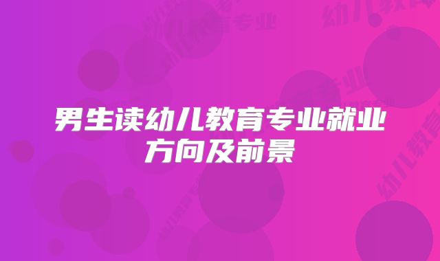 男生读幼儿教育专业就业方向及前景